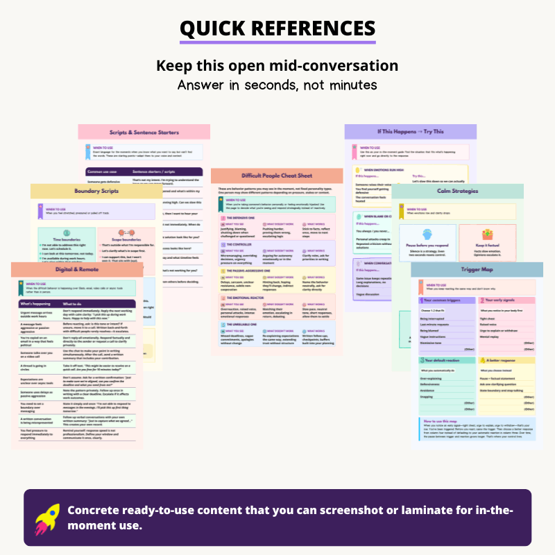 Trigger map, cheat sheets & at-a-glance lookups to manage difficult people. Ready-to-use language for tough moments, no overthinking.